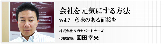 株式会社 リガヤパートナーズ 代表取締役 園田 幸央 第7回 会社にとって最も重要な