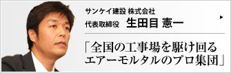 サンケイ建設 株式会社 代表取締役 生田目 憲一 エアーモルタル工事一筋に45年。工事の完成度と技術力の高さが顧客の信頼の秘訣だ。サンケイ建設（株）は、社会インフラの 