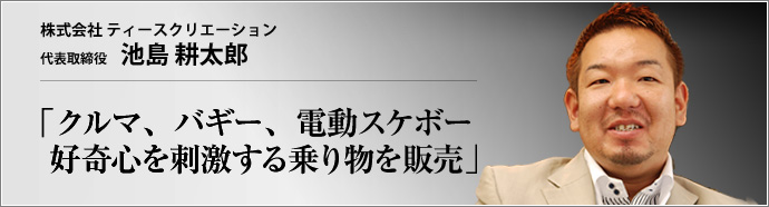 株式会社 ティースクリエーション 代表取締役 池島耕太郎