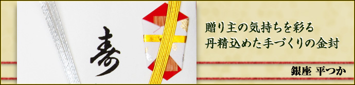 銀座 平つか   お祝いや感謝の気持ちを込めて現金を包むことが多いこの時期。せっかくなら、こだわりの金封で心を伝えてみませんか？