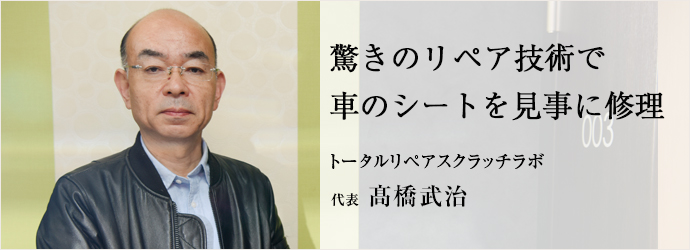 驚きのリペア技術で車のシートを見事に修理
トータルリペアスクラッチラボ 代表 髙橋武治