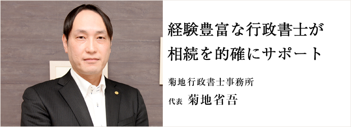 経験豊富な行政書士が相続を的確にサポート
菊地行政書士事務所 代表 菊地省吾