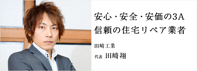 安心・安全・安価の3A　信頼の住宅リペア業者
田﨑工業 代表 田﨑翔