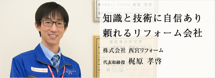 知識と技術に自信あり　頼れるリフォーム会社
株式会社 西宮リフォーム 代表取締役 梶原 孝啓