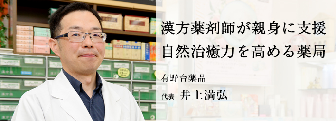 漢方薬剤師が親身に支援　自然治癒力を高める薬局
有野台薬品 代表 井上満弘