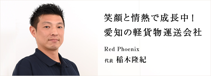 笑顔と情熱で成長中！　愛知の軽貨物運送会社
Red Phoenix 代表 稲木隆紀