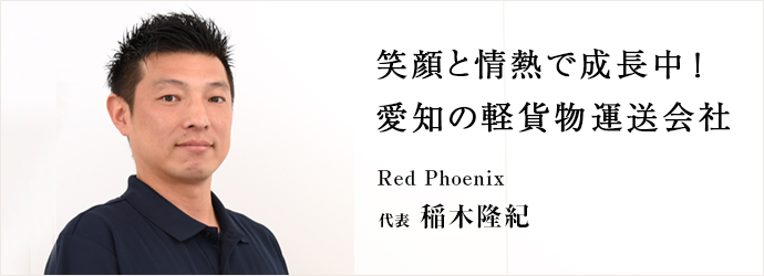 笑顔と情熱で成長中！　愛知の軽貨物運送会社
Red Phoenix 代表 稲木隆紀