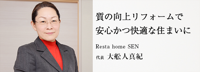 質の向上リフォームで　安心かつ快適な住まいに
Resta home SEN 代表 大舩人真紀