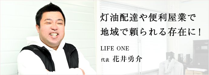 灯油配達や便利屋業で　地域で頼られる存在に！
LIFE ONE 代表 花井勇介