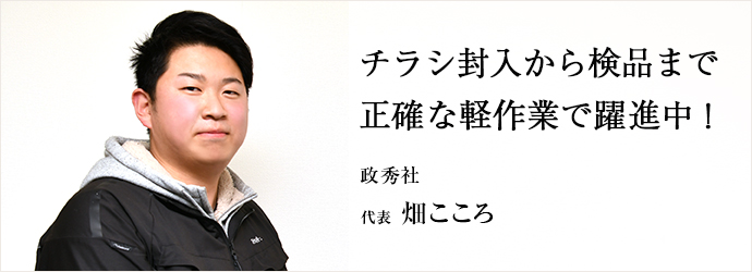 チラシ封入から検品まで　正確な軽作業で躍進中！
政秀社 代表 畑こころ