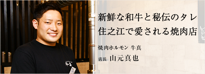 新鮮な和牛と秘伝のタレ　住之江で愛される焼肉店
焼肉ホルモン 牛真 店長 山元真也