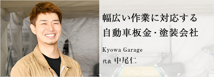 幅広い作業に対応する　自動車板金・塗装会社
Kyowa Garage 代表 中尾仁