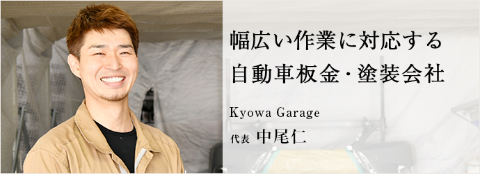 幅広い作業に対応する　自動車板金・塗装会社
Kyowa Garage 代表 中尾仁