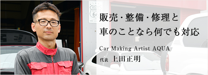 販売・整備・修理と　車のことなら何でも対応
Car Making Artist AQUA 代表 上田正明