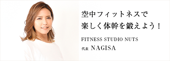 空中フィットネスで　楽しく体幹を鍛えよう！
FITNESS STUDIO NUTS 代表 NAGISA