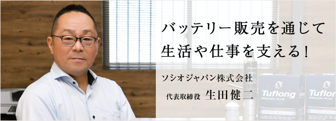 バッテリー販売を通じて　生活や仕事を支える！
ソシオジャパン株式会社 代表取締役 生田健二