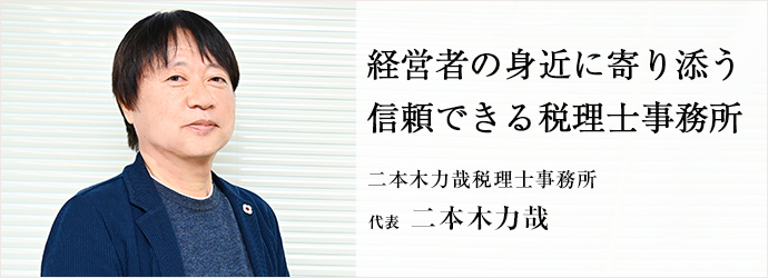 経営者の身近に寄り添う　信頼できる税理士事務所
二本木力哉税理士事務所 代表 二本木力哉