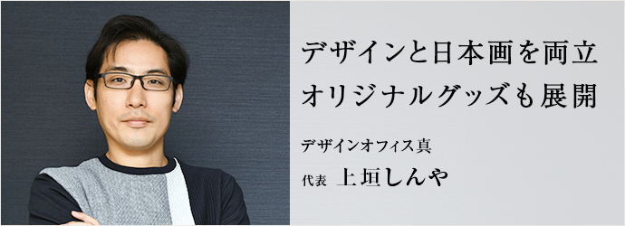 デザインと日本画を両立　オリジナルグッズも展開
デザインオフィス真 代表 上垣しんや