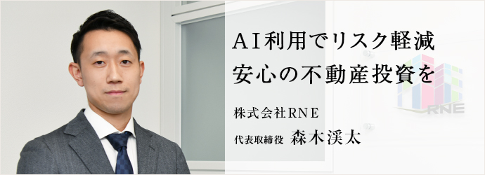 AI利用でリスク軽減　安心の不動産投資を
株式会社RNE 代表取締役 森木渓太