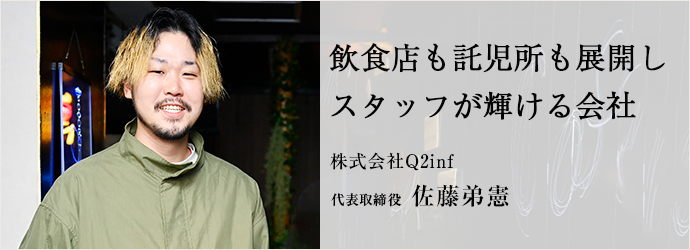 飲食店も託児所も展開し　スタッフが輝ける会社
株式会社Q2inf 代表取締役 佐藤弟憲
