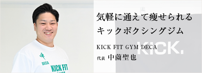 気軽に通えて痩せられる　キックボクシングジム
KICK FIT GYM DECA 代表 中薗聖也