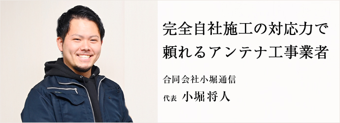 完全自社施工の対応力で　頼れるアンテナ工事業者
合同会社小堀通信 代表 小堀将人