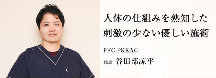 人体の仕組みを熟知した　刺激の少ない優しい施術
PFC-PREAC 代表 谷田部諒平