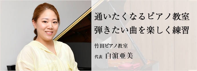 通いたくなるピアノ教室　弾きたい曲を楽しく練習
竹田ピアノ教室 代表 白濵亜美