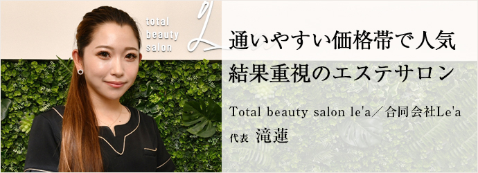 通いやすい価格帯で人気　結果重視のエステサロン
Total beauty salon le'a／合同会社Le'a 代表 滝蓮