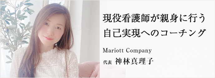 現役看護師が親身に行う　自己実現へのコーチング
Mariott Company 代表 神林真理子