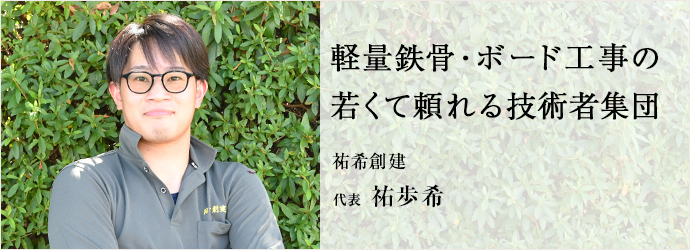 軽量鉄骨・ボード工事の　若くて頼れる技術者集団
祐希創建 代表 祐歩希