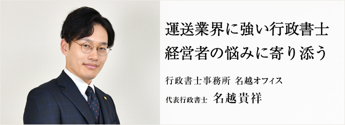 運送業界に強い行政書士　経営者の悩みに寄り添う
行政書士事務所 名越オフィス 代表行政書士 名越貴祥