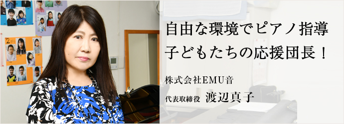 自由な環境でピアノ指導　子どもたちの応援団長！
株式会社EMU音 代表取締役 渡辺真子