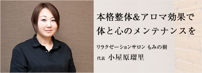 本格整体&アロマ効果で　体と心のメンテナンスを
リラクゼーションサロン もみの樹 代表 小屋原瑠里