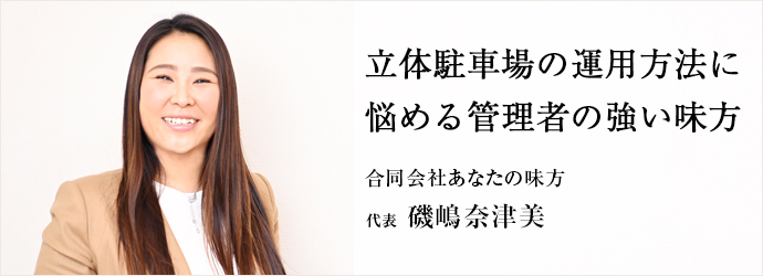 立体駐車場の運用方法に　悩める管理者の強い味方
合同会社あなたの味方 代表 磯嶋奈津美