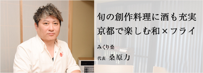 旬の創作料理に酒も充実　京都で楽しむ和×フライ
みくり桑 代表 桑原力