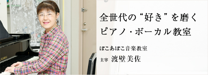 全世代の“好き”を磨く　ピアノ・ボーカル教室
ぽこあぽこ音楽教室 主宰 渡壁美佐