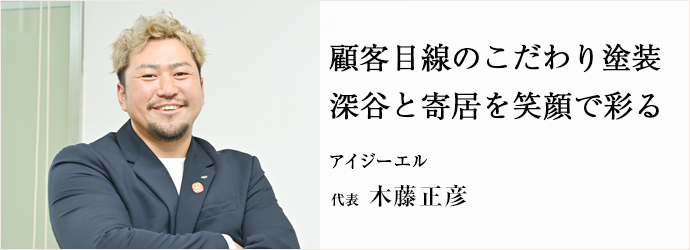 顧客目線のこだわり塗装　深谷と寄居を笑顔で彩る
アイジーエル 代表 木藤正彦