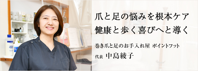 爪と足の悩みを根本ケア　健康と歩く喜びへと導く
巻き爪と足のお手入れ屋 ポイントフット 代表 中島綾子