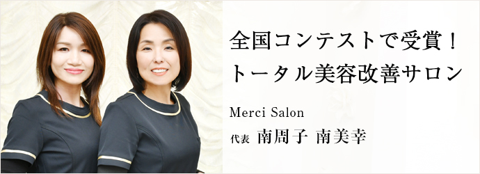 全国コンテストで受賞！　トータル美容改善サロン
Merci Salon 代表 南周子 南美幸