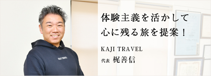 体験主義を活かして　心に残る旅を提案！
KAJI TRAVEL 代表 梶善信