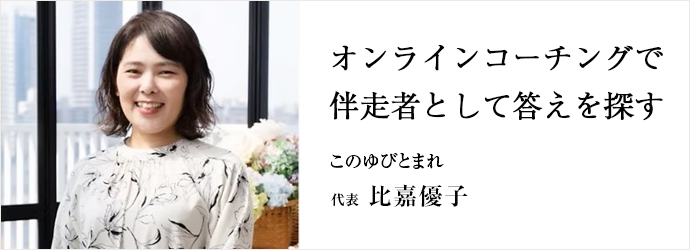 オンラインコーチングで　伴走者として答えを探す
このゆびとまれ 代表 比嘉優子