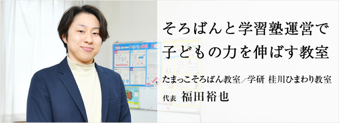 そろばんと学習塾運営で　子どもの力を伸ばす教室
たまっこそろばん教室／学研 桂川ひまわり教室 代表 福田裕也