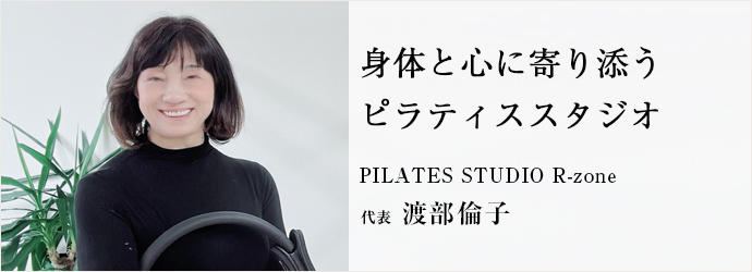 身体と心に寄り添う　ピラティススタジオ
PILATES STUDIO R-zone 代表 渡部倫子