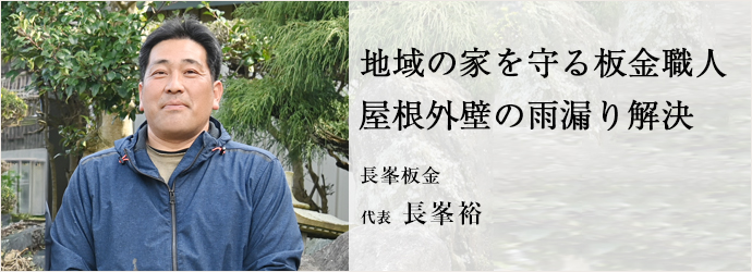地域の家を守る板金職人　屋根外壁の雨漏り解決
長峯板金 代表 長峯裕