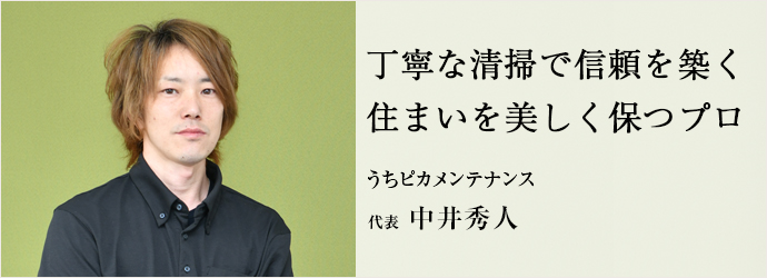 丁寧な清掃で信頼を築く　住まいを美しく保つプロ
うちピカメンテナンス 代表 中井秀人