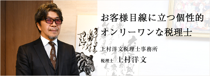 お客様目線に立つ個性的　オンリーワンな税理士
上村洋文税理士事務所 税理士 上村洋文