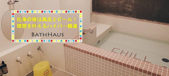 仕事の後は風呂とビール！理想を叶えるハイパー銭湯
BathHaus