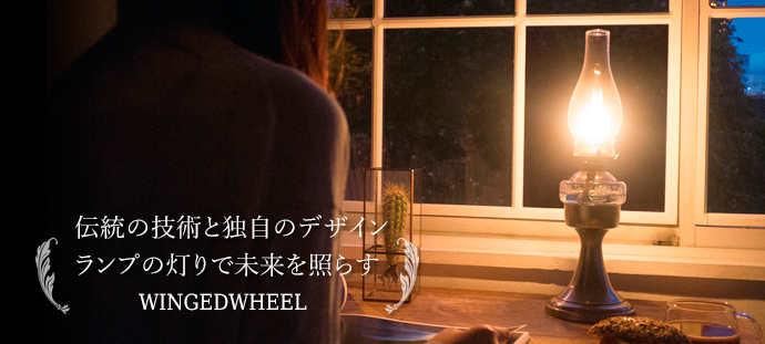 伝統の技術と独自のデザイン　ランプの灯りで未来を照らす
WINGEDWHEEL