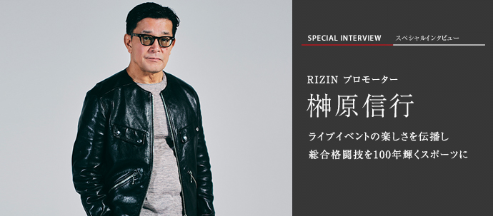 ライブイベントの楽しさを伝播し 総合格闘技を100年輝くスポーツに RIZIN プロモーター　榊原信行